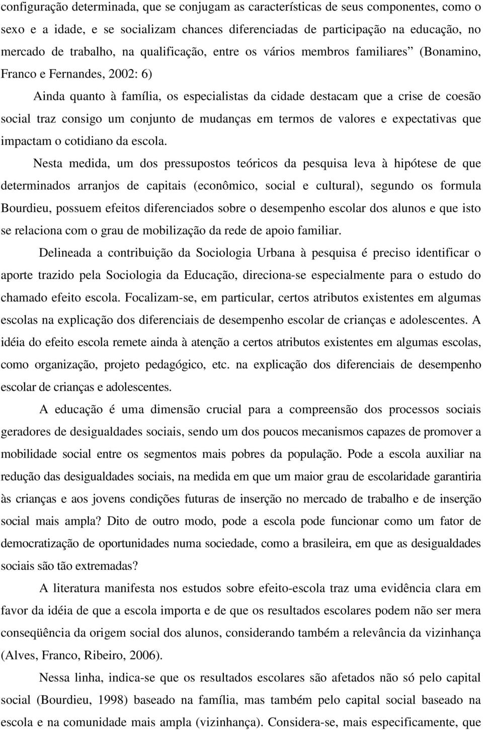 conjunto de mudanças em termos de valores e expectativas que impactam o cotidiano da escola.