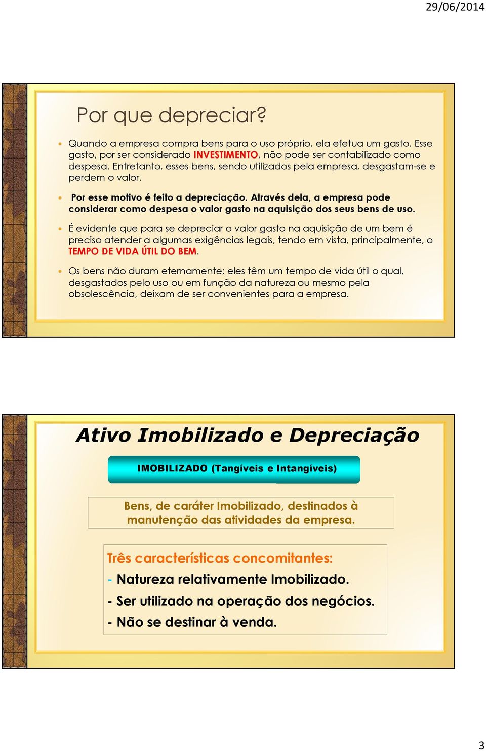 Através dela, a empresa pode considerar como despesa o valor gasto na aquisição dos seus bens de uso.