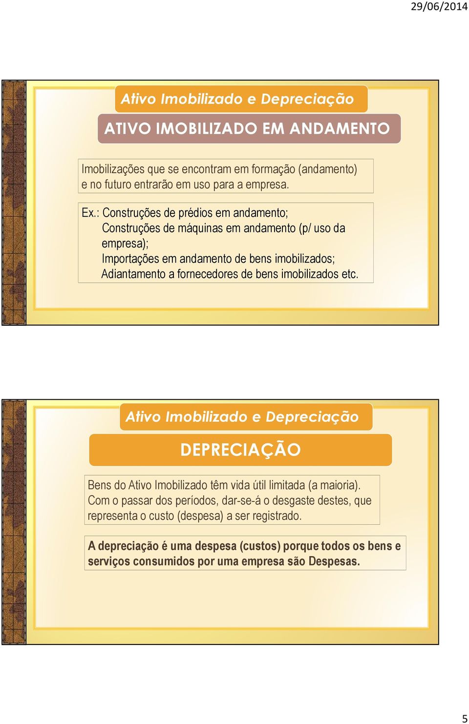 Adiantamento a fornecedores de bens imobilizados etc. DEPRECIAÇÃO Bens do Ativo Imobilizado têm vida útil limitada (a maioria).