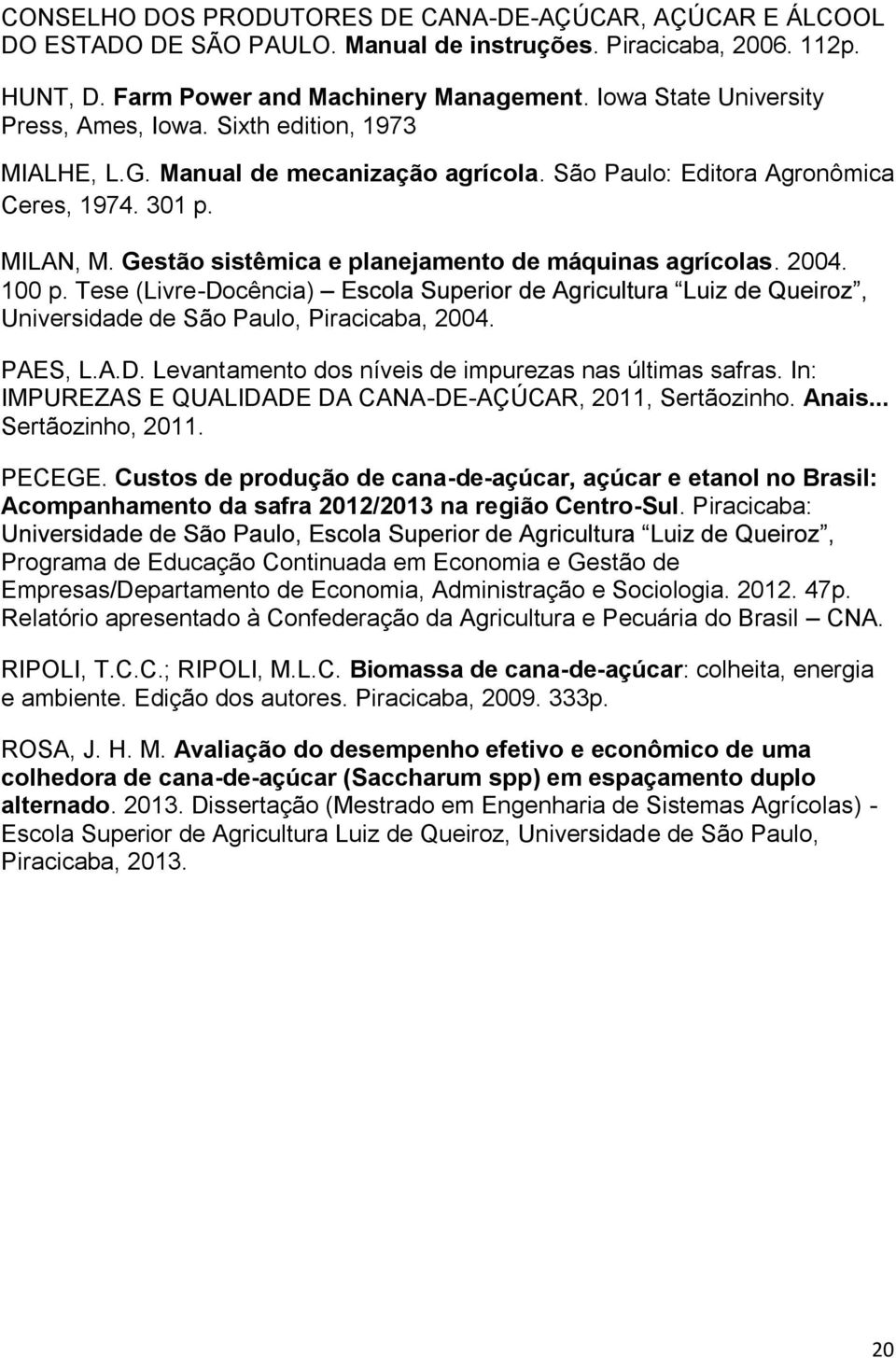 Gestão sistêmica e planejamento de máquinas agrícolas. 2004. 100 p. Tese (Livre-Docência) Universidade de São Paulo, Piracicaba, 2004. PAES, L.A.D. Levantamento dos níveis de impurezas nas últimas safras.