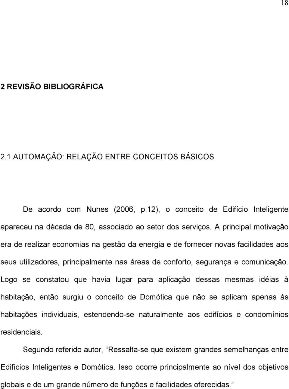 A principal motivação era de realizar economias na gestão da energia e de fornecer novas facilidades aos seus utilizadores, principalmente nas áreas de conforto, segurança e comunicação.