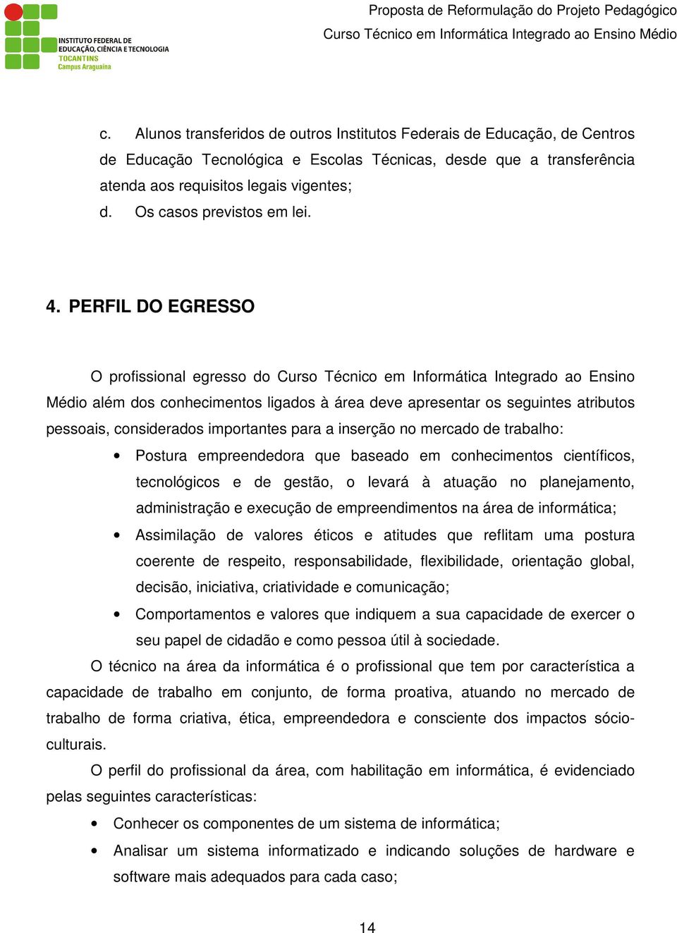 PERFIL DO EGRESSO O profissional egresso do Curso Técnico em Informática Integrado ao Ensino Médio além dos conhecimentos ligados à área deve apresentar os seguintes atributos pessoais, considerados