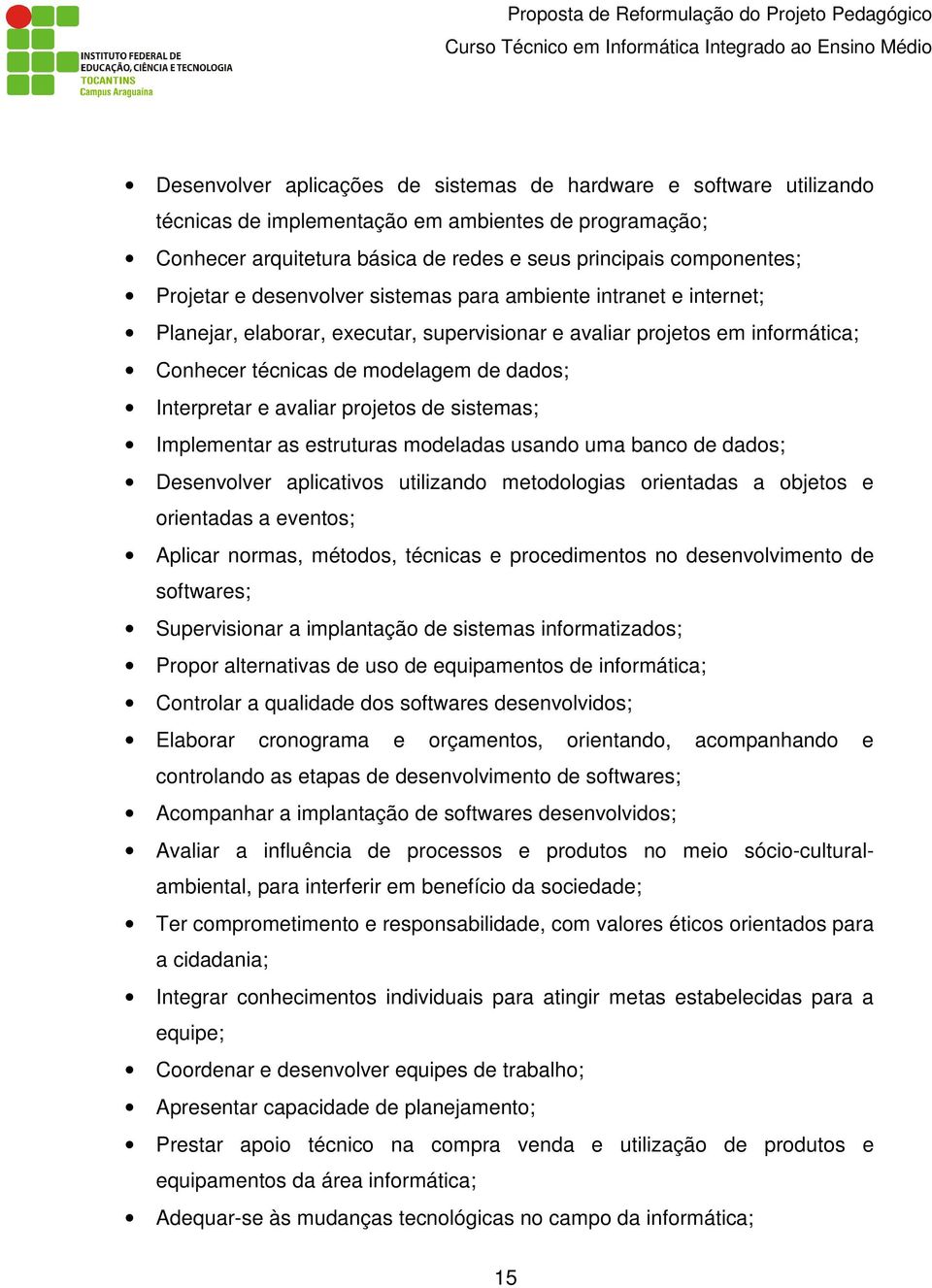 e avaliar projetos de sistemas; Implementar as estruturas modeladas usando uma banco de dados; Desenvolver aplicativos utilizando metodologias orientadas a objetos e orientadas a eventos; Aplicar