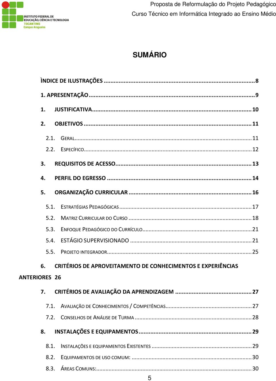 .. 25 6. CRITÉRIOS DE APROVEITAMENTO DE CONHECIMENTOS E EXPERIÊNCIAS ANTERIORES 26 7. CRITÉRIOS DE AVALIAÇÃO DA APRENDIZAGEM... 27 7.1. AVALIAÇÃO DE CONHECIMENTOS / COMPETÊNCIAS... 27 7.2. CONSELHOS DE ANÁLISE DE TURMA.