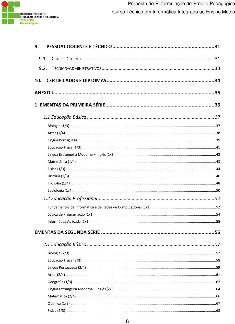 .. 46 Filosofia (1/4)... 48 Sociologia (1/4)... 50 1.2 Educação Profissional... 52 Fundamentos de Informática e de Redes de Computadores (1/1)... 52 Lógica de Programação (1/1).