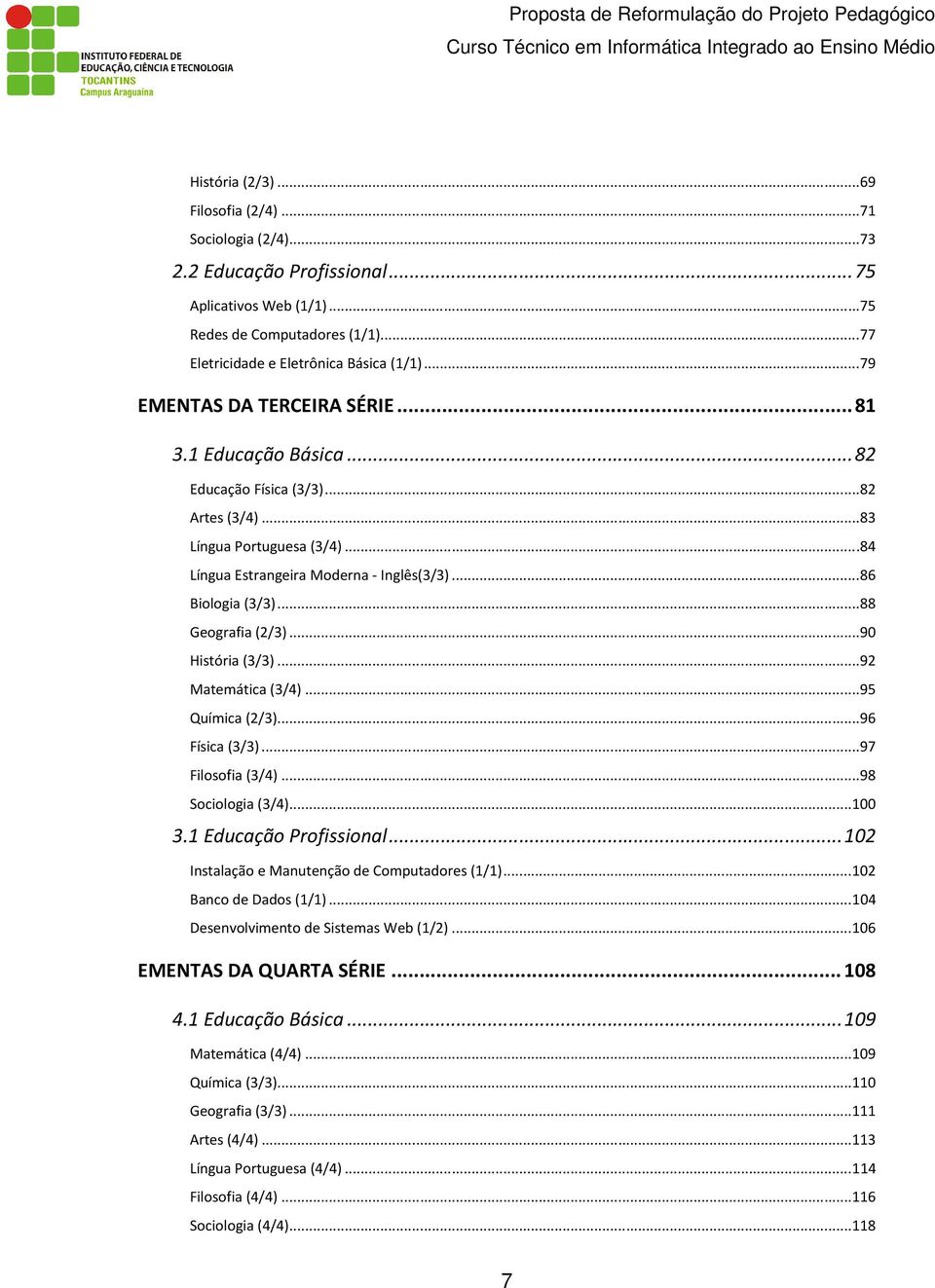 .. 88 Geografia (2/3)... 90 História (3/3)... 92 Matemática (3/4)... 95 Química (2/3)... 96 Física (3/3)... 97 Filosofia (3/4)... 98 Sociologia (3/4)... 100 3.1 Educação Profissional.