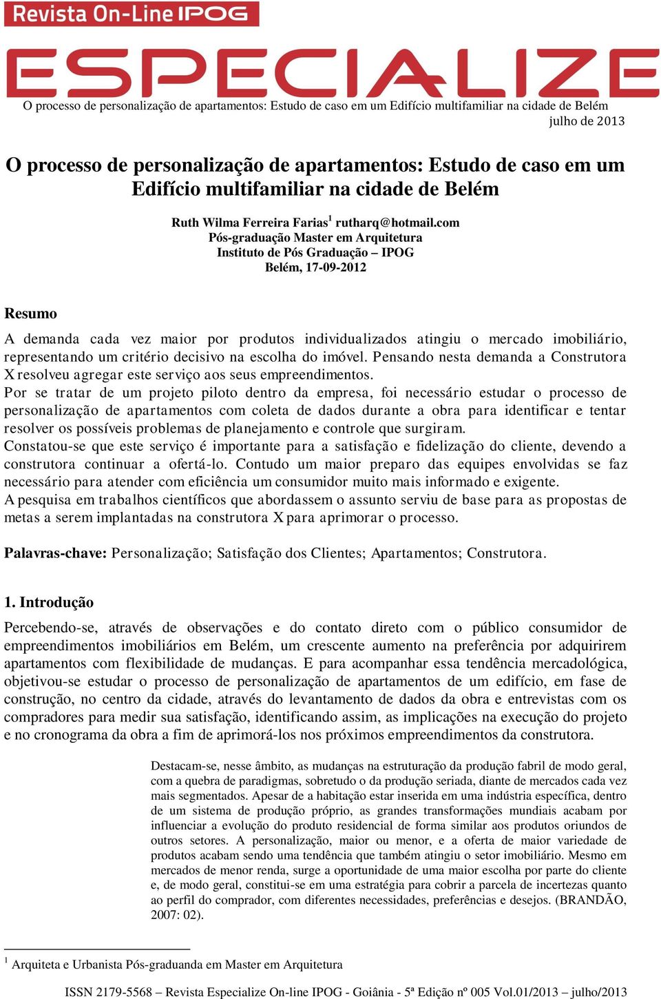 critério decisivo na escolha do imóvel. Pensando nesta demanda a Construtora X resolveu agregar este serviço aos seus empreendimentos.