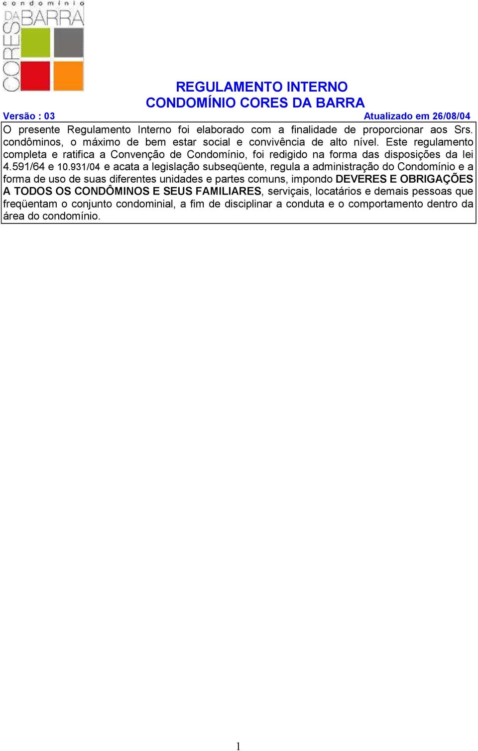 931/04 e acata a legislação subseqüente, regula a administração do Condomínio e a forma de uso de suas diferentes unidades e partes comuns, impondo DEVERES E