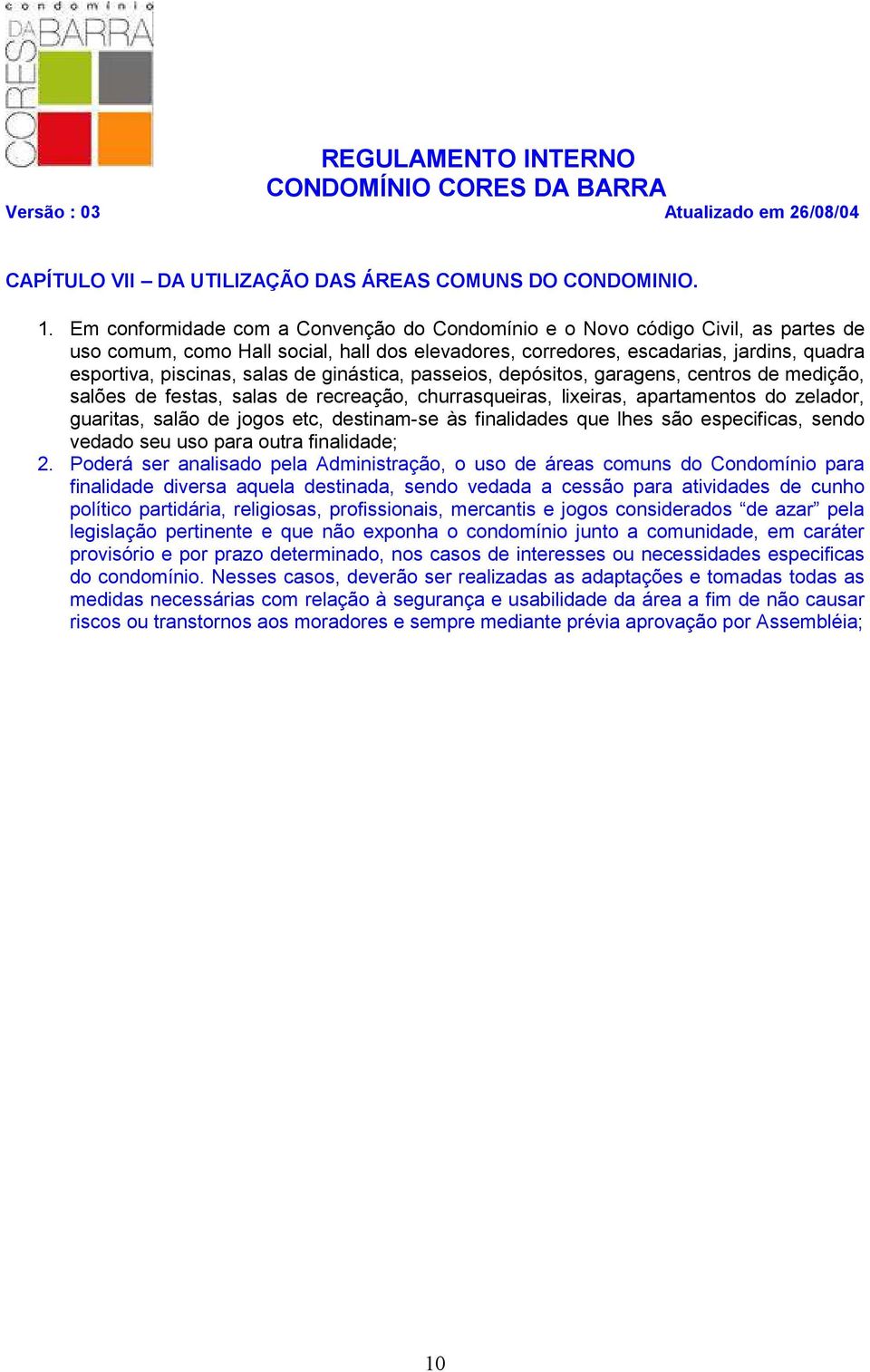 de ginástica, passeios, depósitos, garagens, centros de medição, salões de festas, salas de recreação, churrasqueiras, lixeiras, apartamentos do zelador, guaritas, salão de jogos etc, destinam-se às