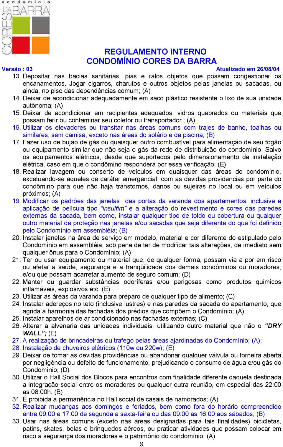 Deixar de acondicionar adequadamente em saco plástico resistente o lixo de sua unidade autônoma; (A) 15.