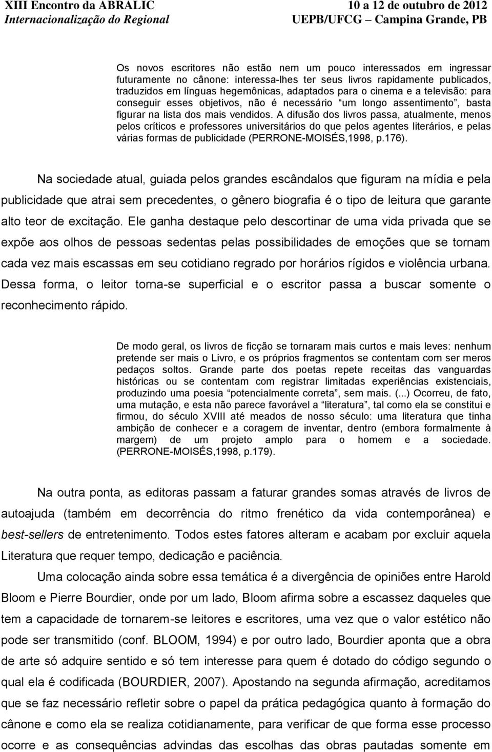 A difusão dos livros passa, atualmente, menos pelos críticos e professores universitários do que pelos agentes literários, e pelas várias formas de publicidade (PERRONE-MOISÉS,1998, p.176).