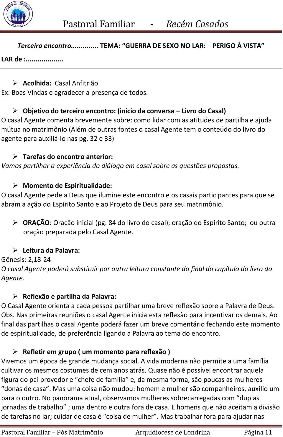 casal Agente tem o conteúdo do livro do agente para auxiliá-lo nas pg. 32 e 33) Tarefas do encontro anterior: Vamos partilhar a experiência do diálogo em casal sobre as questões propostas.