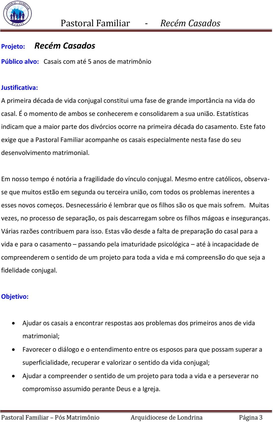 Este fato exige que a Pastoral Familiar acompanhe os casais especialmente nesta fase do seu desenvolvimento matrimonial. Em nosso tempo é notória a fragilidade do vínculo conjugal.