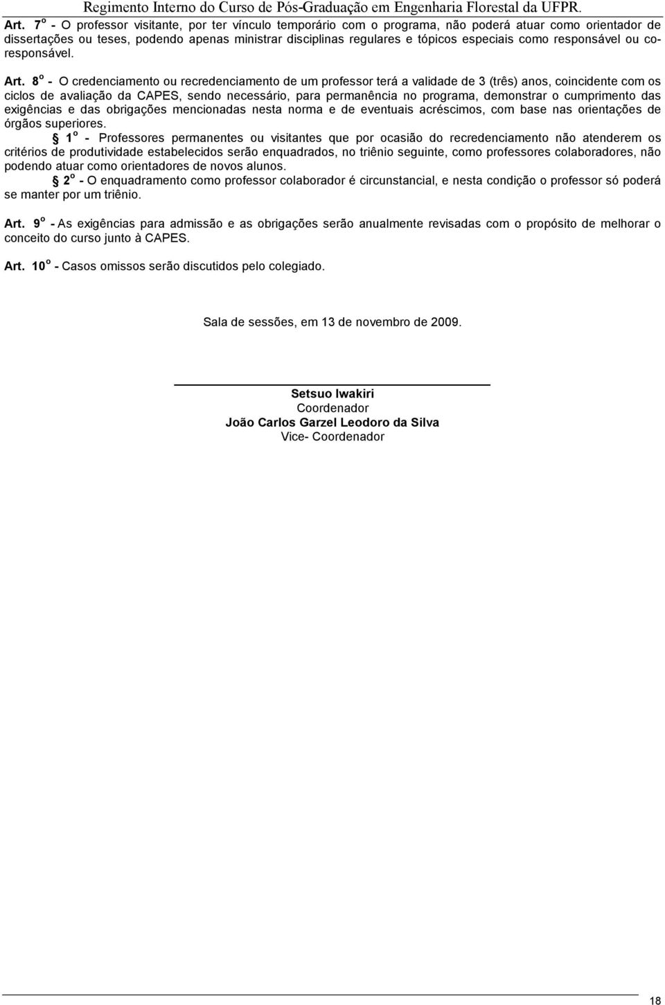 8 o - O credenciamento ou recredenciamento de um professor terá a validade de 3 (três) anos, coincidente com os ciclos de avaliação da CAPES, sendo necessário, para permanência no programa,