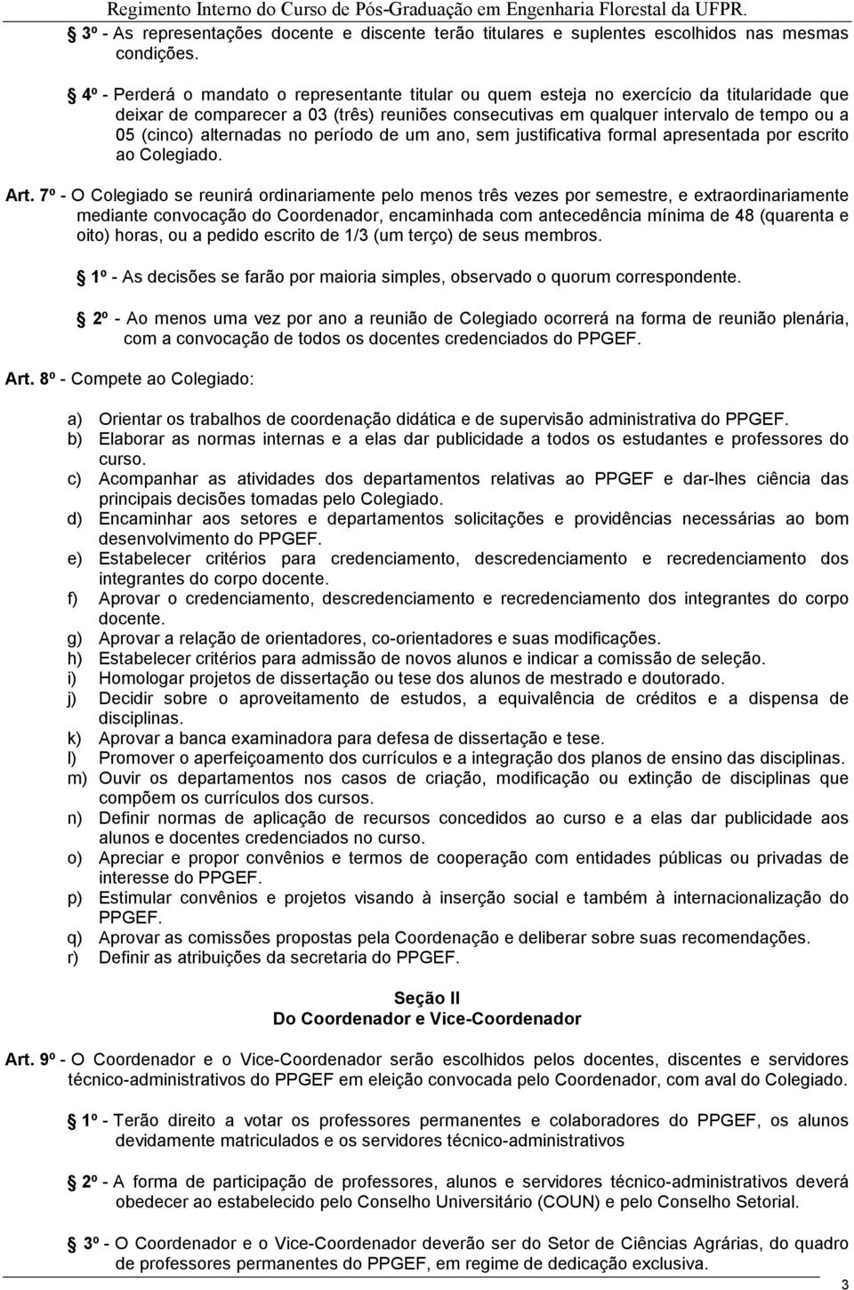 alternadas no período de um ano, sem justificativa formal apresentada por escrito ao Colegiado. Art.