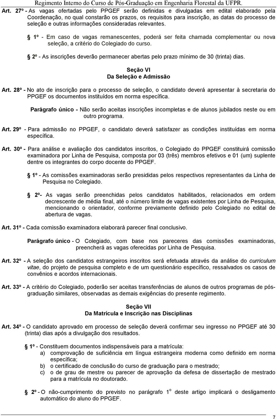 2º - As inscrições deverão permanecer abertas pelo prazo mínimo de 30 (trinta) dias. Seção VI Da Seleção e Admissão Art.