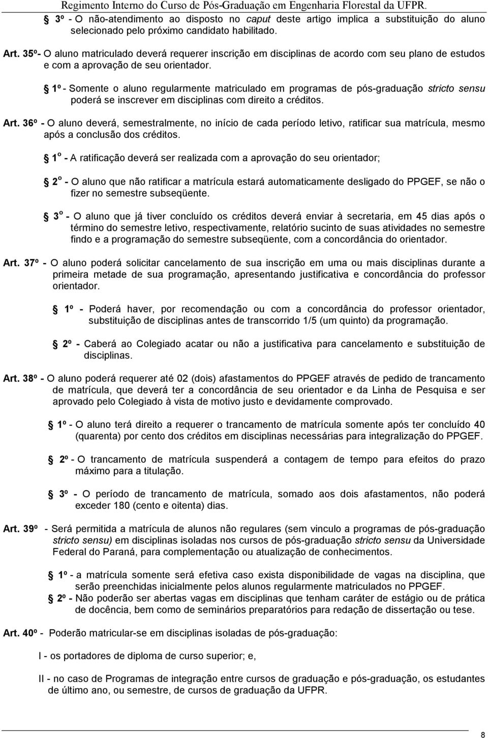 1º- Somente o aluno regularmente matriculado em programas de pós-graduação stricto sensu poderá se inscrever em disciplinas com direito a créditos. Art.