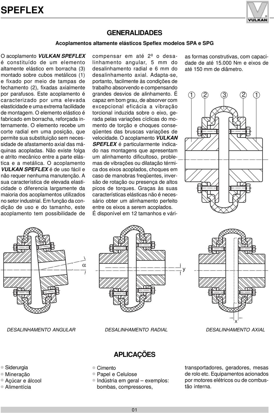 O elemento elástico é fabricado em borracha, reforçada internamente.