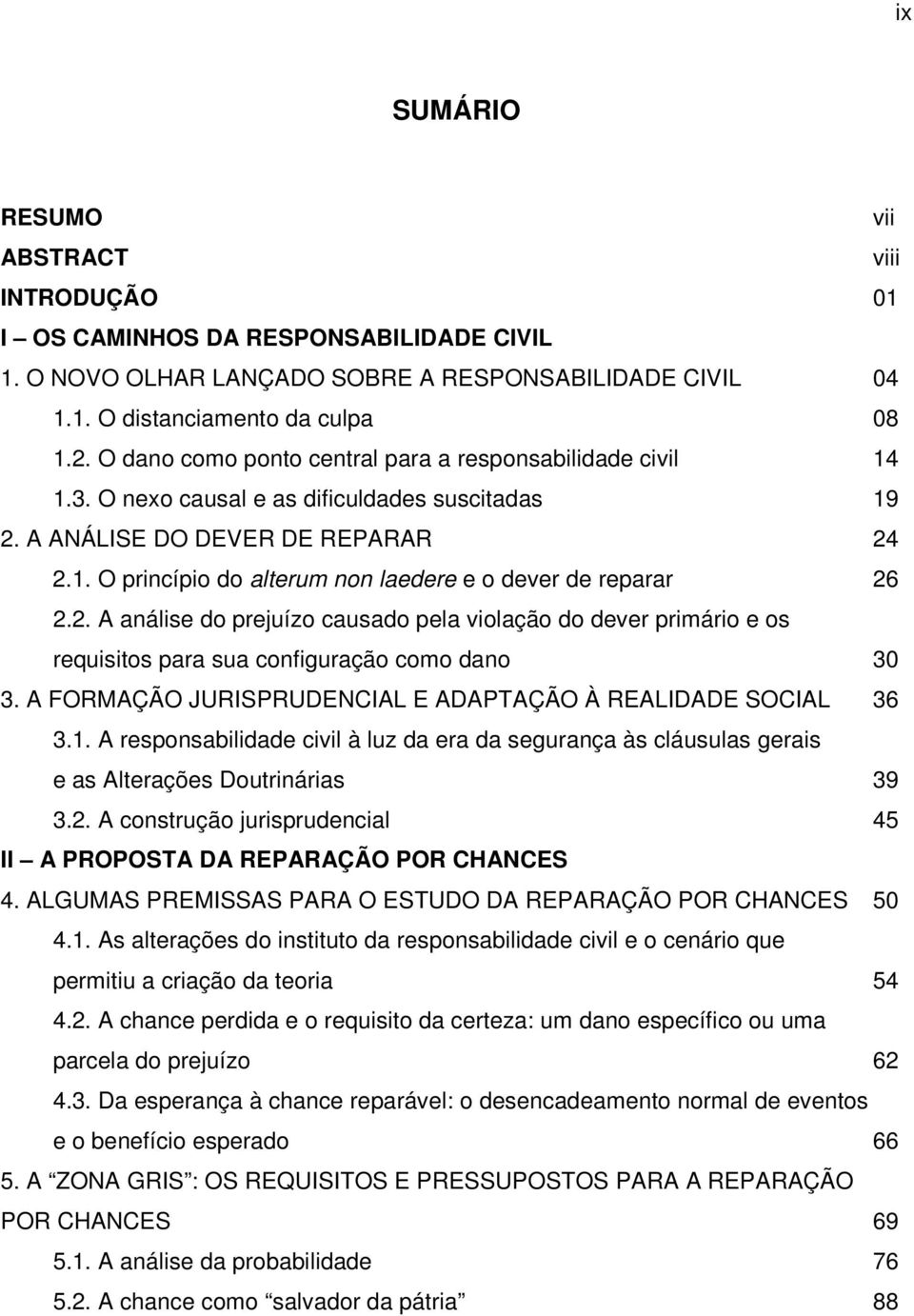 2. A análise do prejuízo causado pela violação do dever primário e os requisitos para sua configuração como dano 30 3. A FORMAÇÃO JURISPRUDENCIAL E ADAPTAÇÃO À REALIDADE SOCIAL 36 3.1.