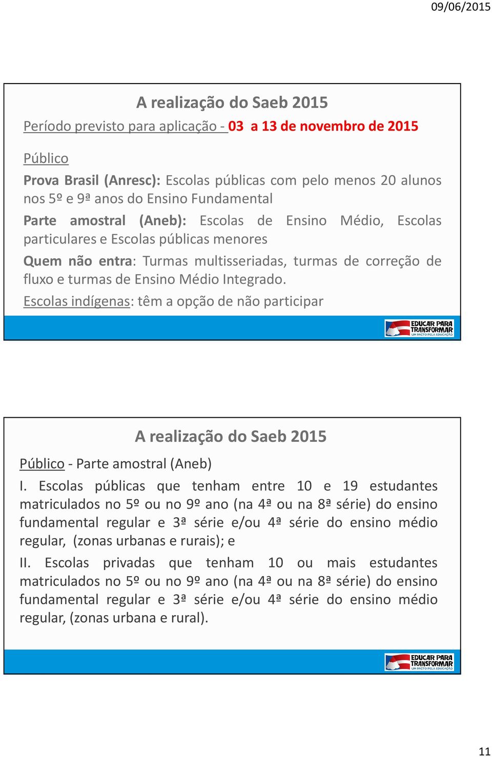 Escolas indígenas: têm a opção de não participar Público- Parte amostral(aneb) I.