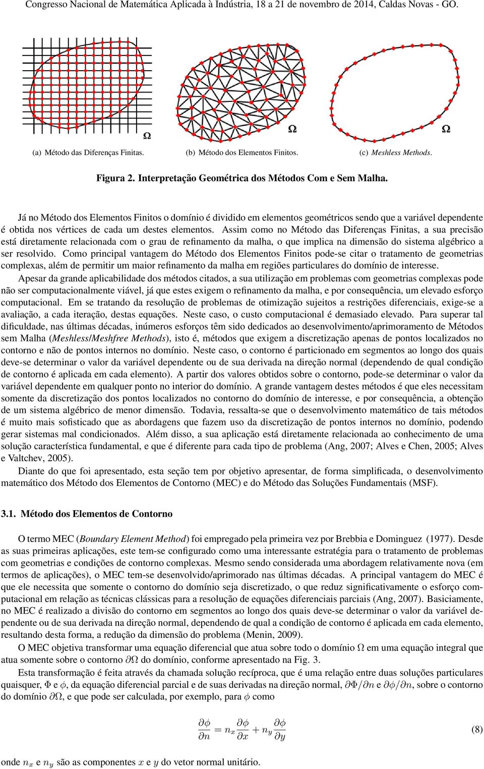 Assim como no Método das Diferenças Finitas, a sua precisão está diretamente relacionada com o grau de refinamento da malha, o que implica na dimensão do sistema algébrico a ser resolvido.