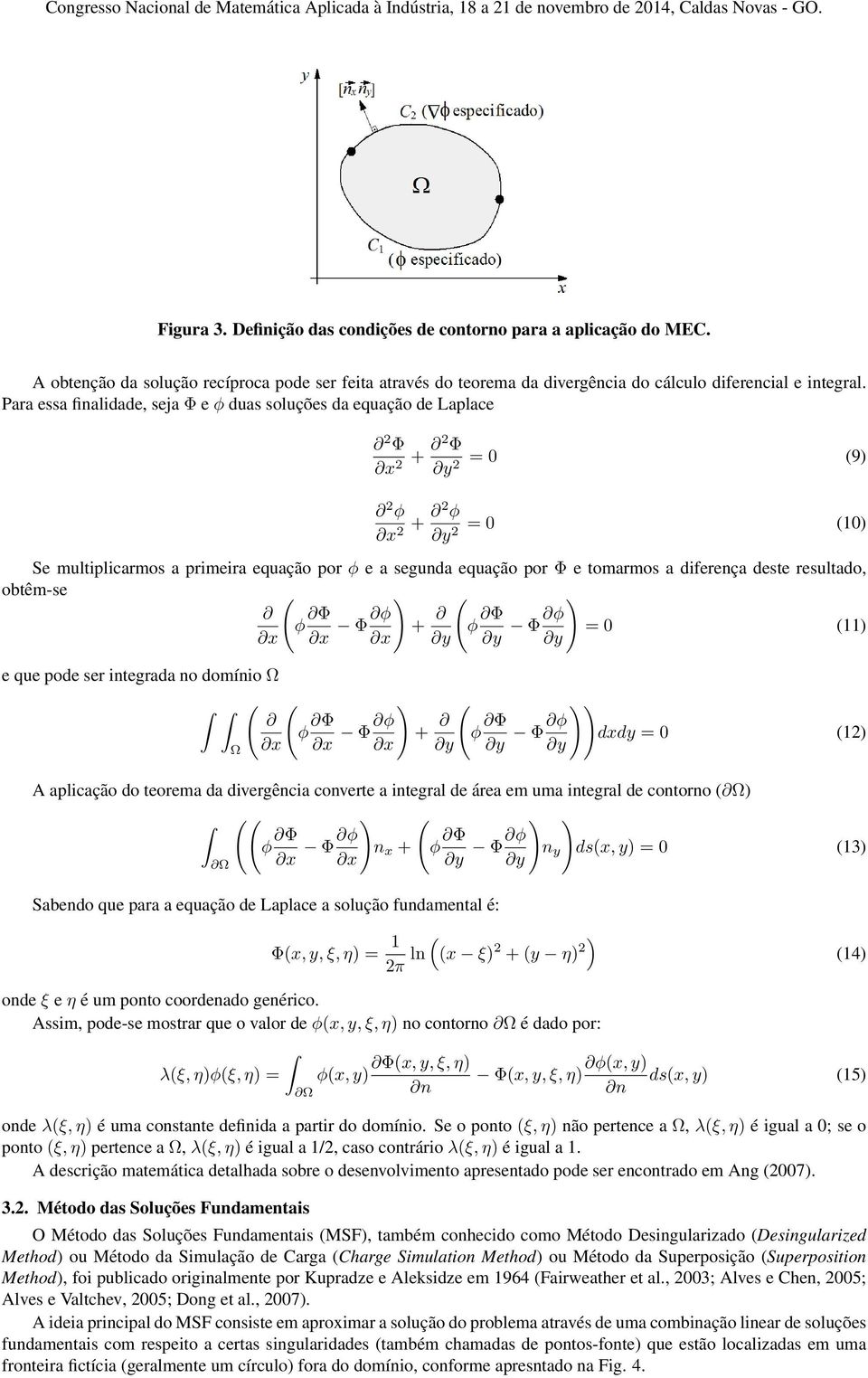 tomarmos a diferença deste resultado, obtêm-se ( ) ( ) φ Φ x x Φ φ + φ Φ x y y Φ φ = 0 (11) y e que pode ser integrada no domínio Ω Ω ( ( ) ( )) φ Φ x x Φ φ + φ Φ x y y Φ φ dxdy = 0 (12) y A