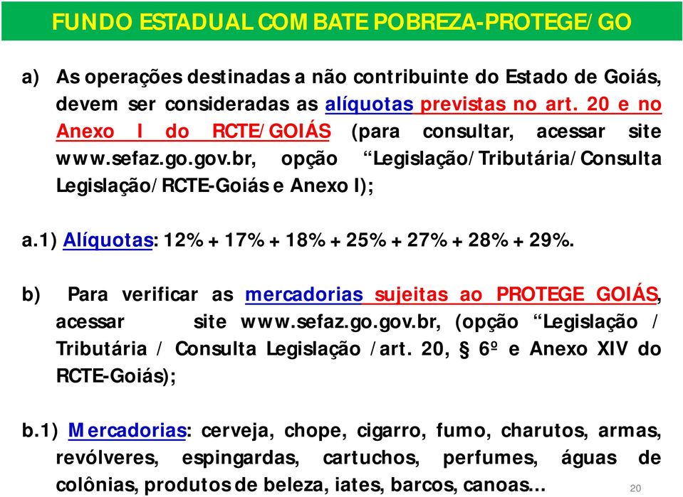 1) Alíquotas: 12% + 17% + 18% + 25% + 27% + 28% + 29%. b) Para verificar as mercadorias sujeitas ao PROTEGE GOIÁS, acessar site www.sefaz.go.gov.