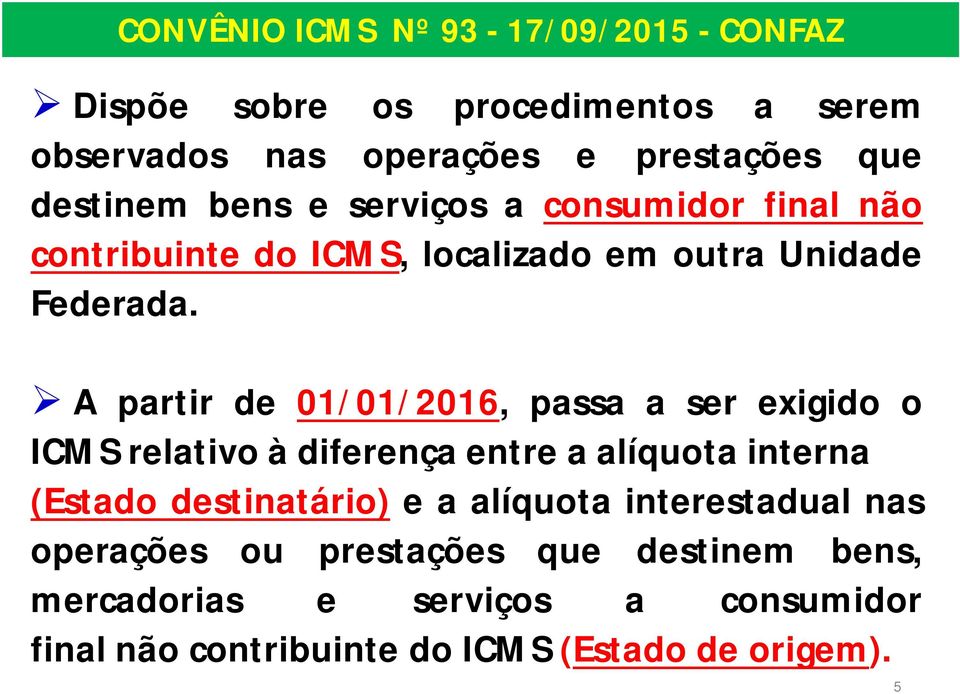 A partir de 01/01/2016, passa a ser exigido o ICMS relativo à diferença entre a alíquota interna (Estado destinatário) e a