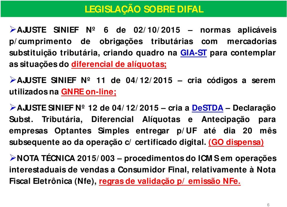 Declaração Subst. Tributária, Diferencial Alíquotas e Antecipação para empresas Optantes Simples entregar p/uf até dia 20 mês subsequente ao da operação c/ certificado digital.