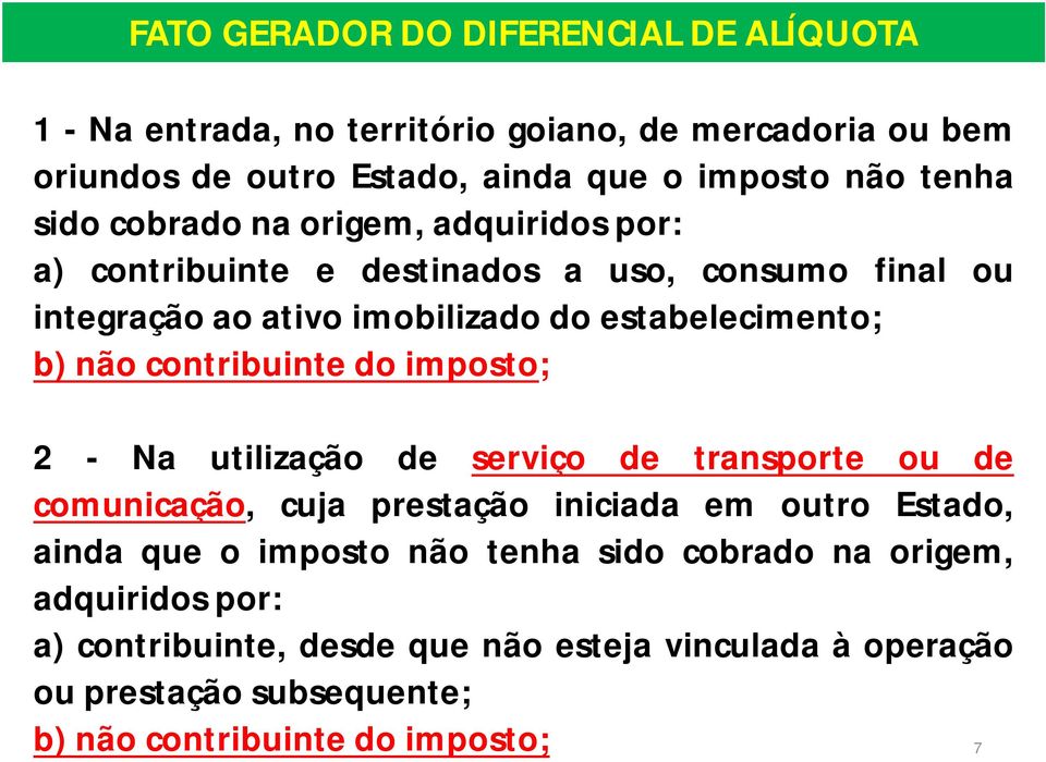 contribuinte do imposto; 2 - Na utilização de serviço de transporte ou de comunicação, cuja prestação iniciada em outro Estado, ainda que o imposto não