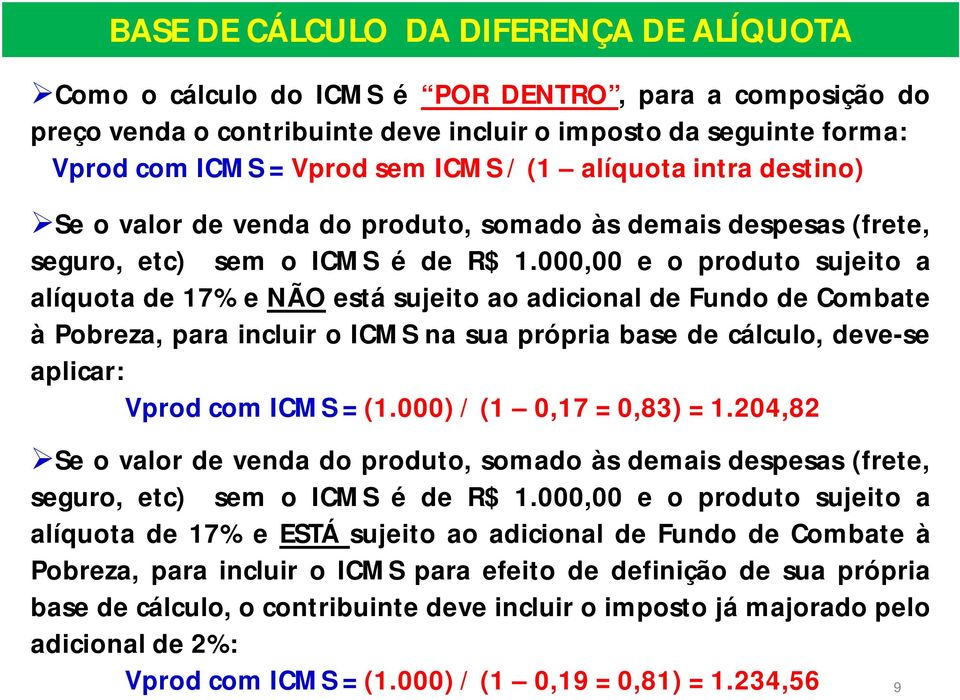 000,00 e o produto sujeito a alíquota de 17% e NÃO está sujeito ao adicional de Fundo de Combate à Pobreza, para incluir o ICMS na sua própria base de cálculo, deve-se aplicar: Vprod com ICMS = (1.