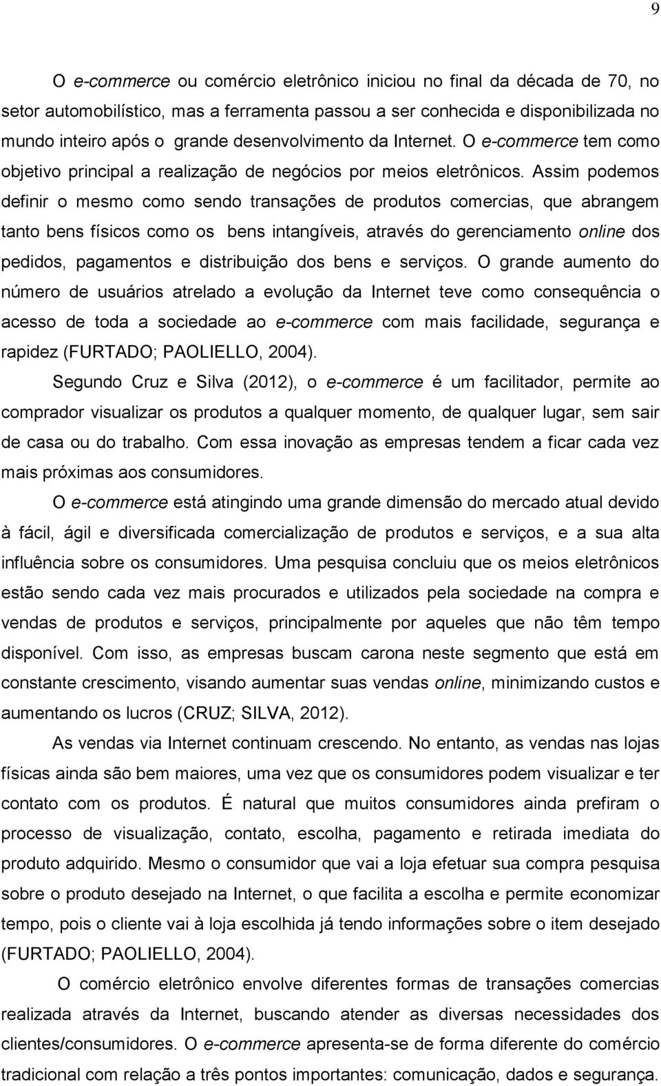 Assim podemos definir o mesmo como sendo transações de produtos comercias, que abrangem tanto bens físicos como os bens intangíveis, através do gerenciamento online dos pedidos, pagamentos e