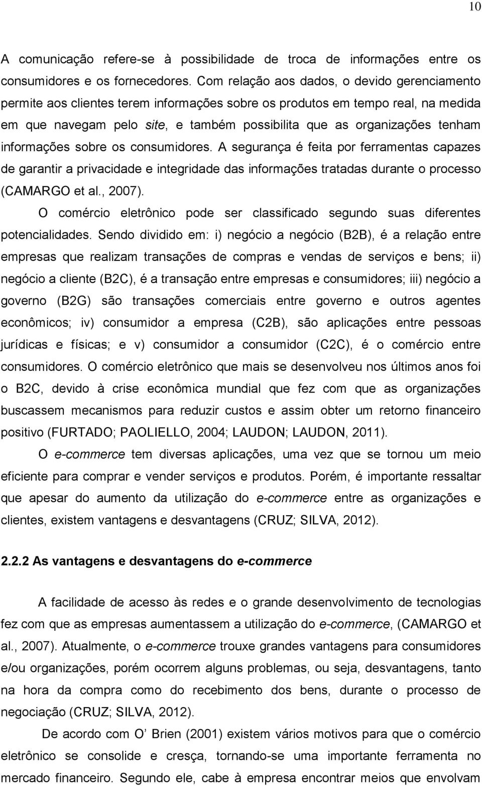 tenham informações sobre os consumidores. A segurança é feita por ferramentas capazes de garantir a privacidade e integridade das informações tratadas durante o processo (CAMARGO et al., 2007).