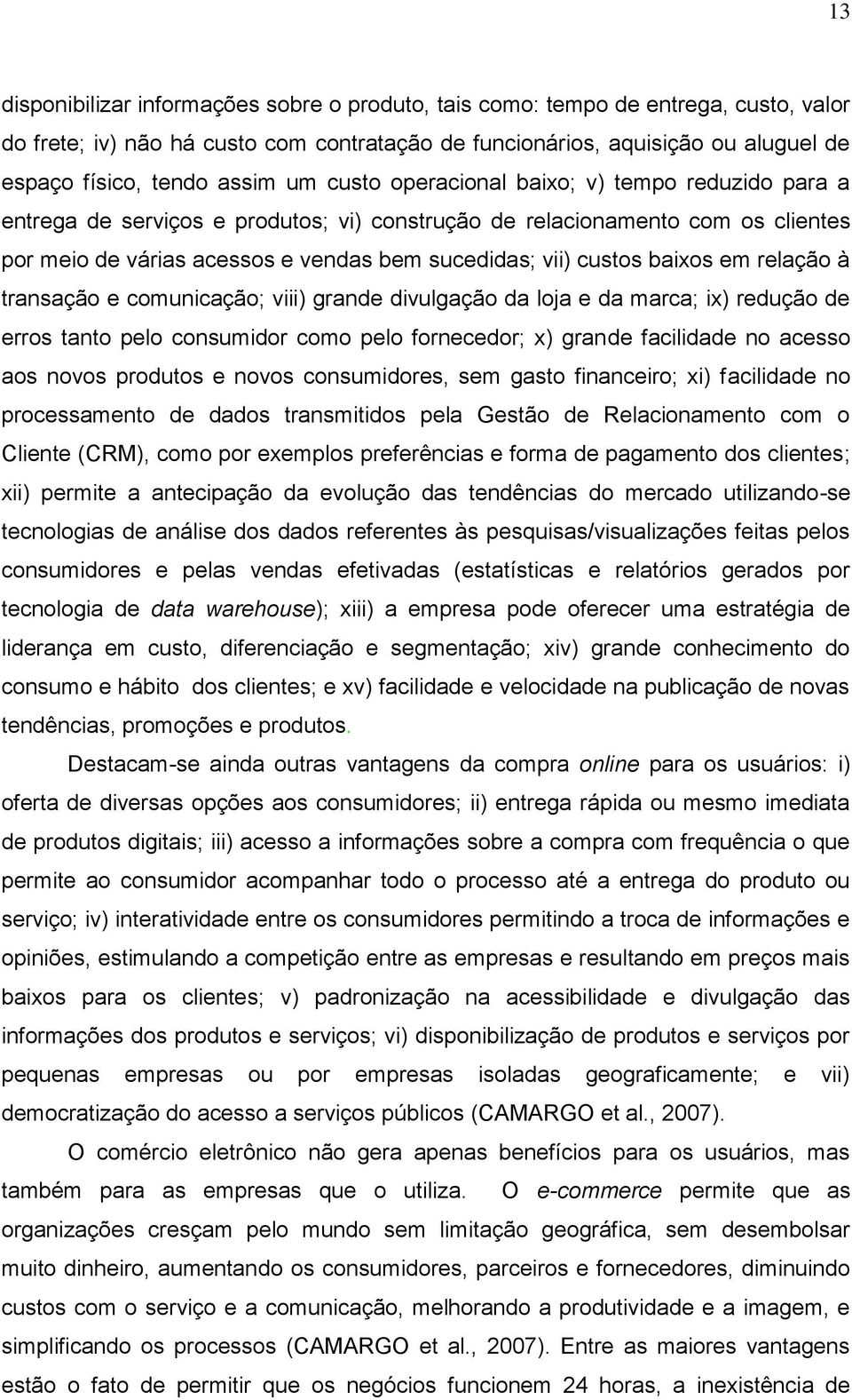 baixos em relação à transação e comunicação; viii) grande divulgação da loja e da marca; ix) redução de erros tanto pelo consumidor como pelo fornecedor; x) grande facilidade no acesso aos novos