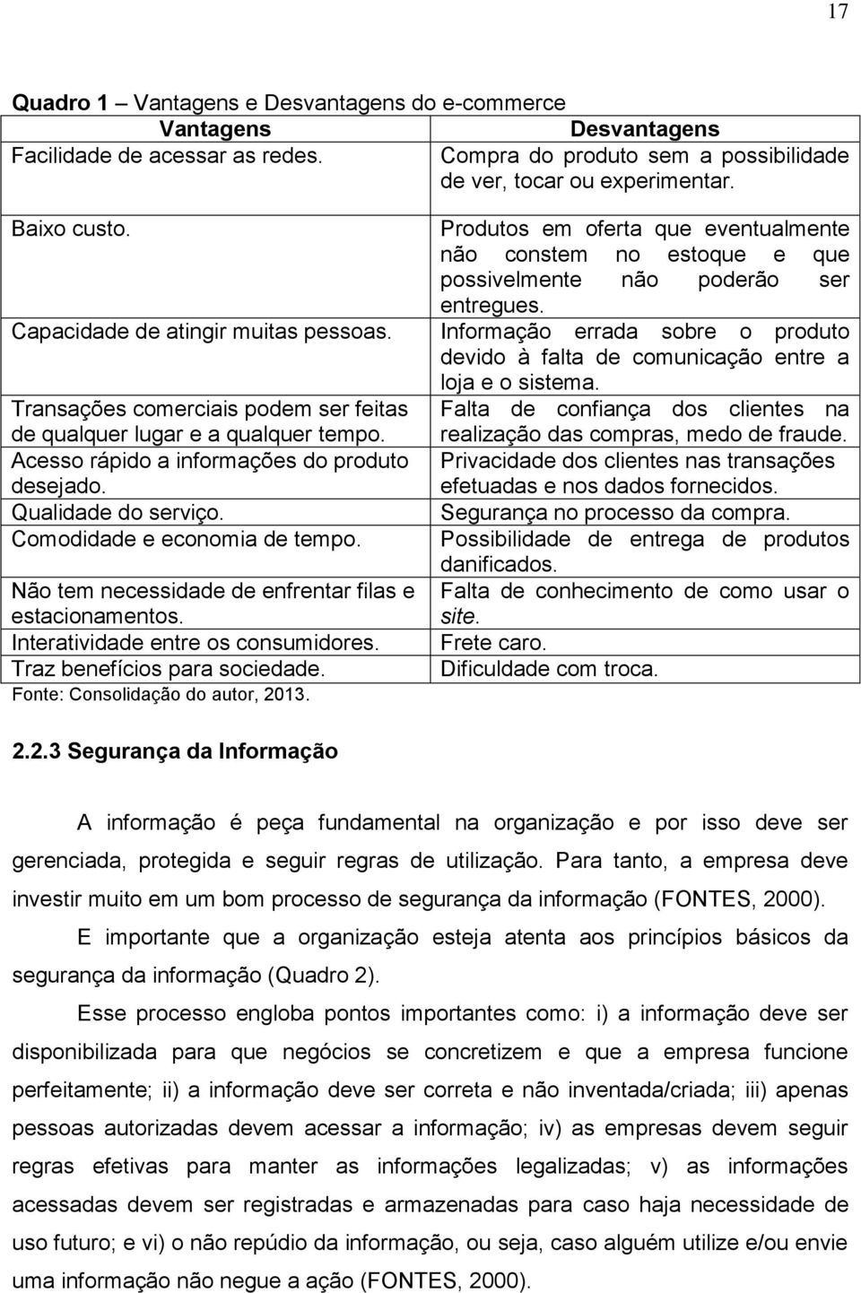 Informação errada sobre o produto devido à falta de comunicação entre a loja e o sistema. Transações comerciais podem ser feitas de qualquer lugar e a qualquer tempo.