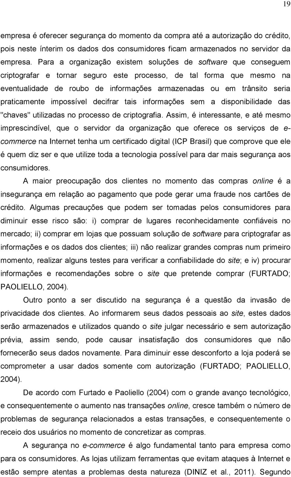 seria praticamente impossível decifrar tais informações sem a disponibilidade das "chaves" utilizadas no processo de criptografia.