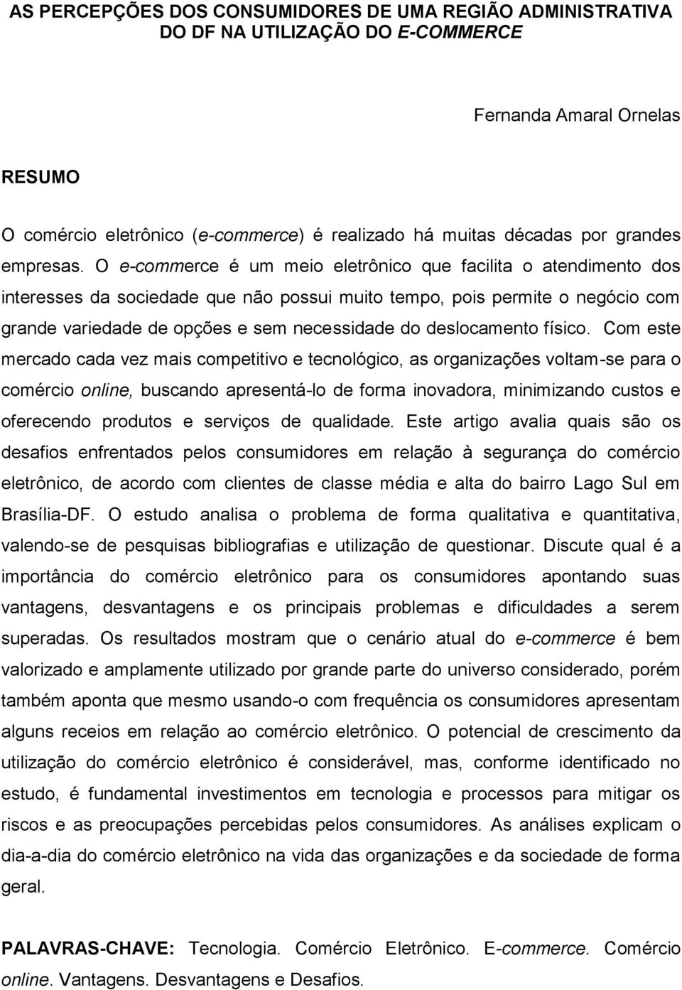 O e-commerce é um meio eletrônico que facilita o atendimento dos interesses da sociedade que não possui muito tempo, pois permite o negócio com grande variedade de opções e sem necessidade do