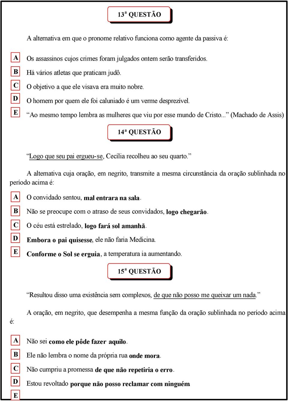 .. (Machado de ssis) 14 a QUSTÃO Logo que seu pai ergueu-se, ecília recolheu ao seu quarto.