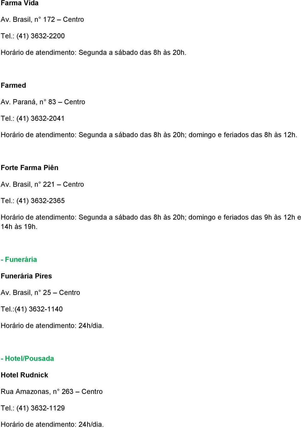 : (41) 3632-2365 Horário de atendimento: Segunda a sábado das 8h às 20h; domingo e feriados das 9h às 12h e 14h às 19h. - Funerária Funerária Pires Av.