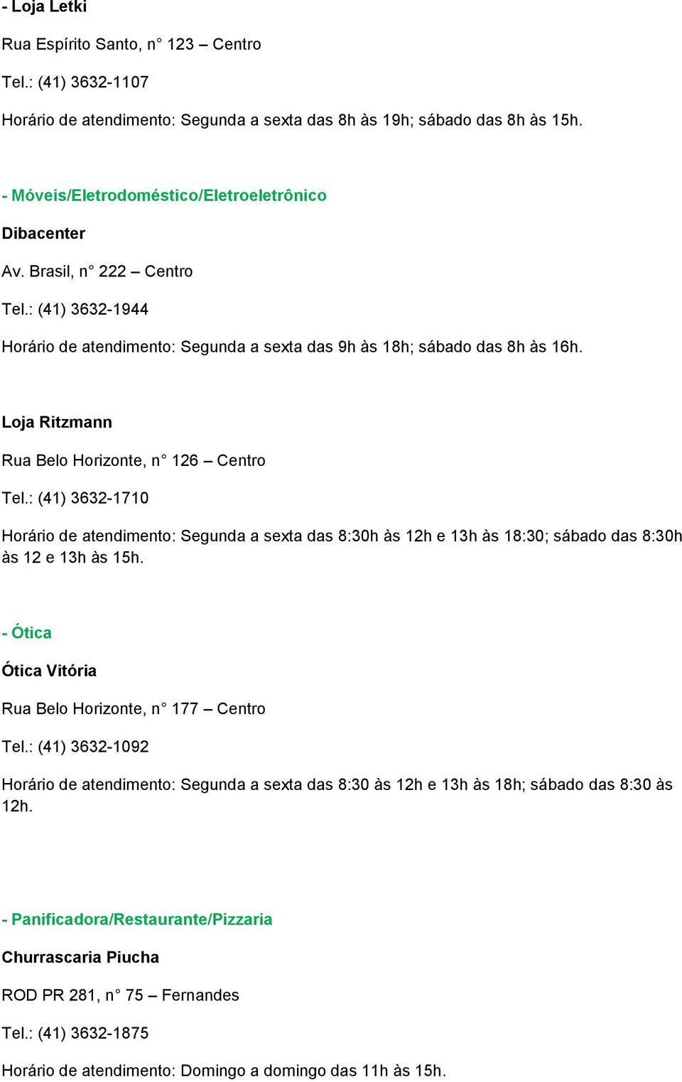 : (41) 3632-1710 Horário de atendimento: Segunda a sexta das 8:30h às 12h e 13h às 18:30; sábado das 8:30h às 12 e 13h às 15h. - Ótica Ótica Vitória Rua Belo Horizonte, n 177 Centro Tel.