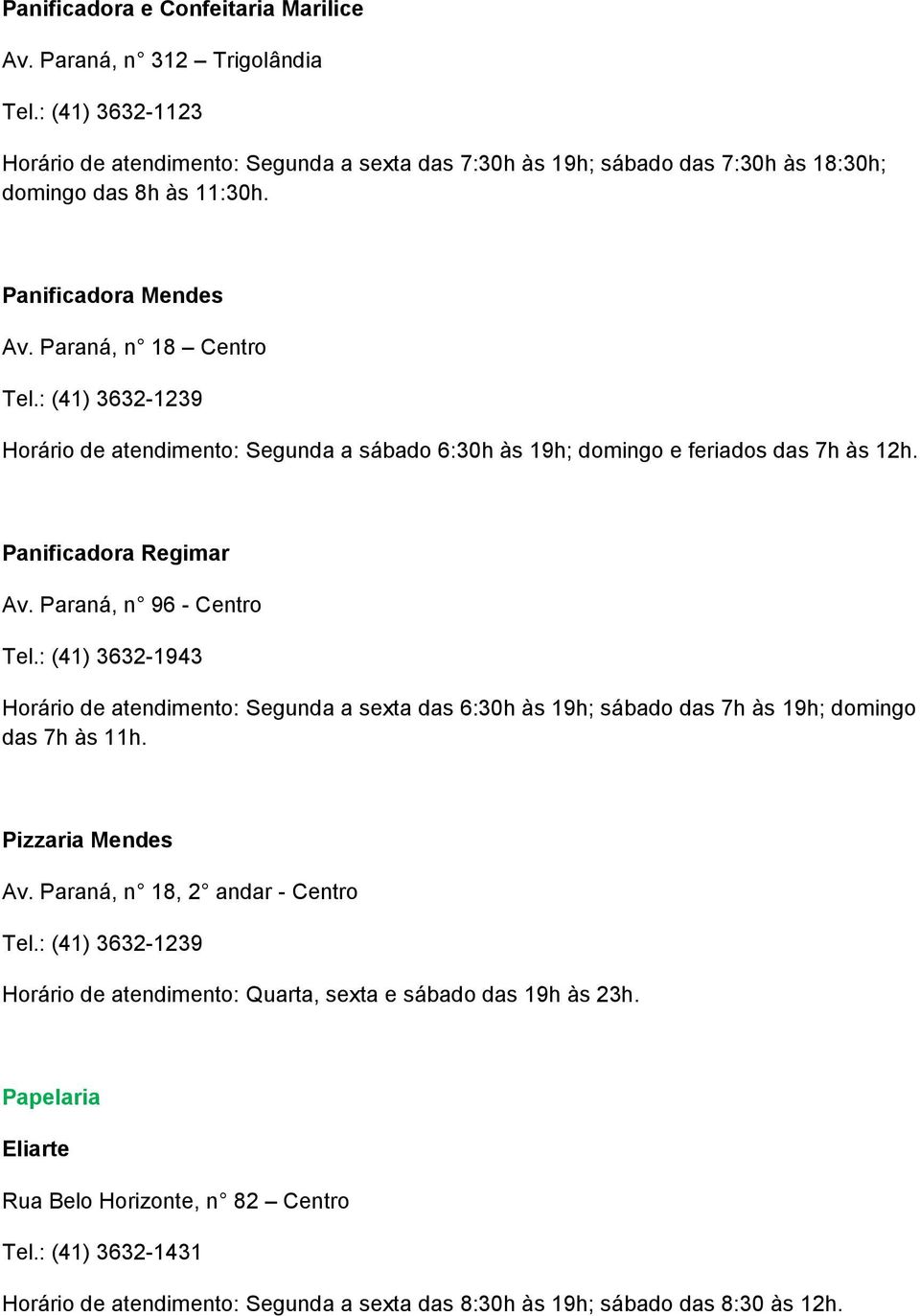 Paraná, n 96 - Centro Tel.: (41) 3632-1943 Horário de atendimento: Segunda a sexta das 6:30h às 19h; sábado das 7h às 19h; domingo das 7h às 11h. Pizzaria Mendes Av.