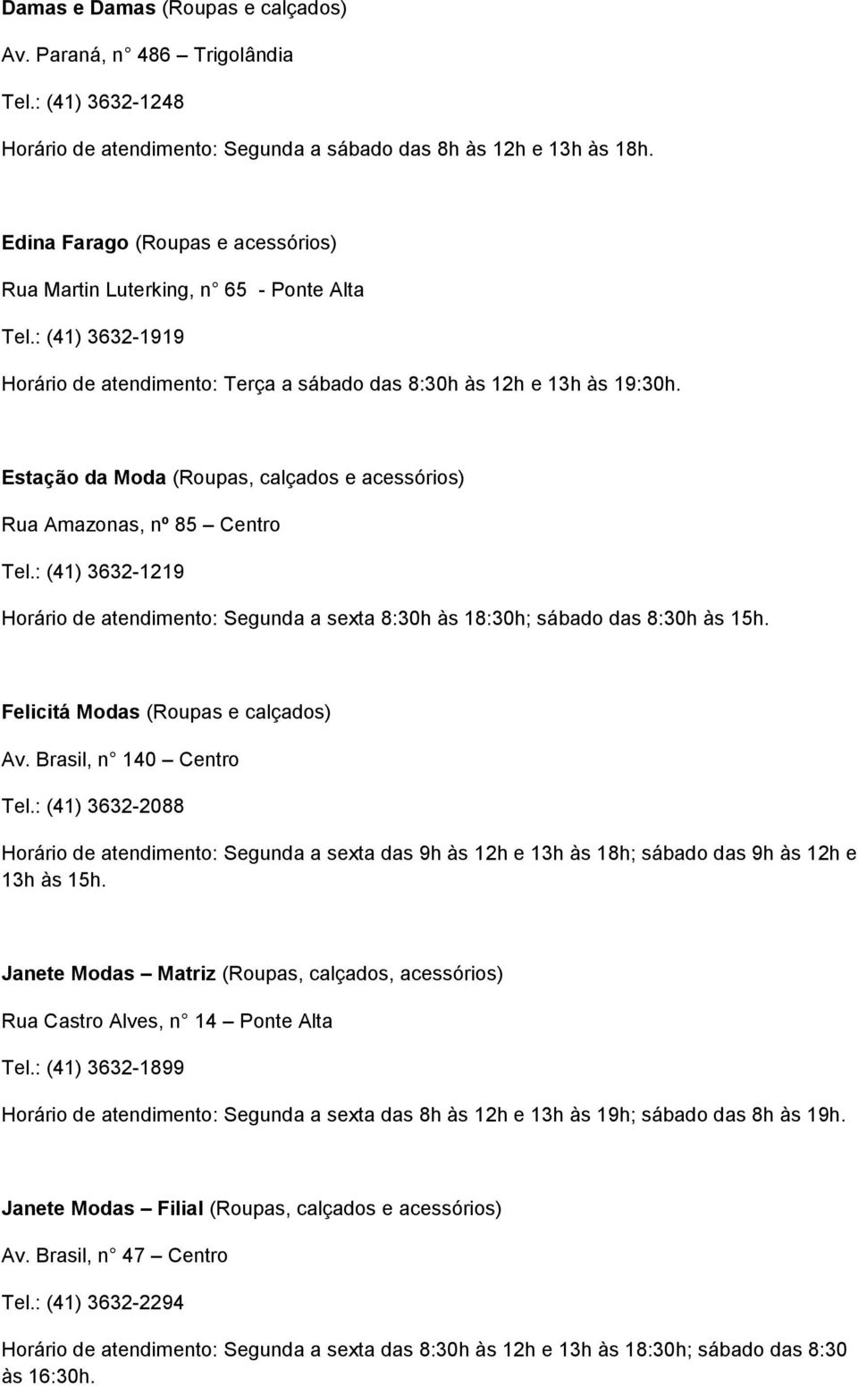 Estação da Moda (Roupas, calçados e acessórios) Rua Amazonas, nº 85 Centro Tel.: (41) 3632-1219 Horário de atendimento: Segunda a sexta 8:30h às 18:30h; sábado das 8:30h às 15h.