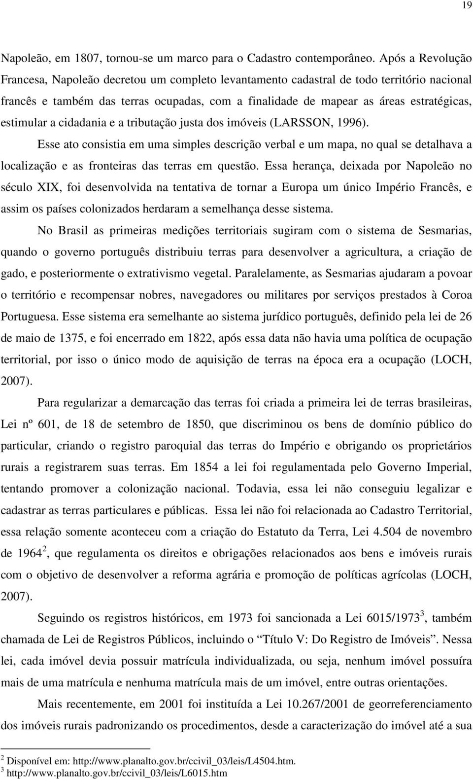 estimular a cidadania e a tributação justa dos imóveis (LARSSON, 1996).