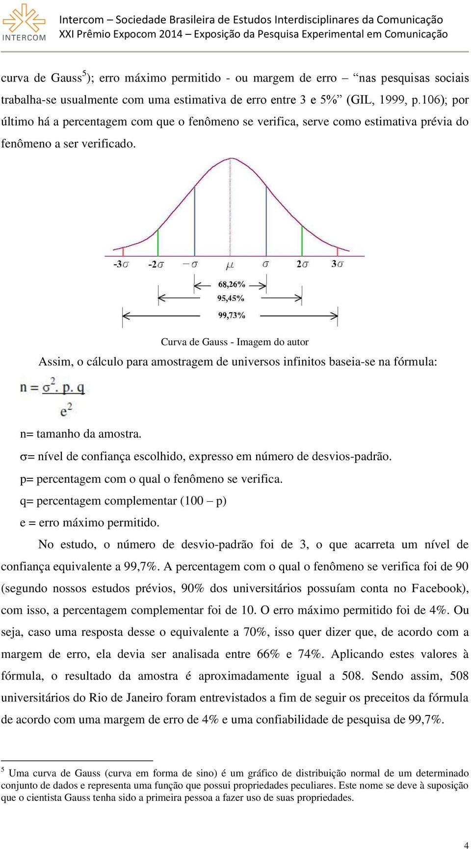 Curva de Gauss - Imagem do autor Assim, o cálculo para amostragem de universos infinitos baseia-se na fórmula: n= tamanho da amostra.