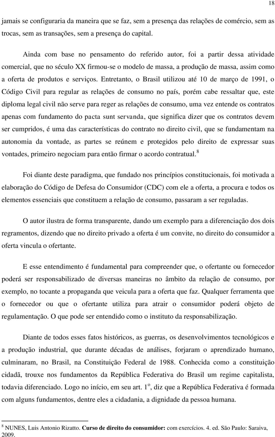 Entretanto, o Brasil utilizou até 10 de março de 1991, o Código Civil para regular as relações de consumo no país, porém cabe ressaltar que, este diploma legal civil não serve para reger as relações