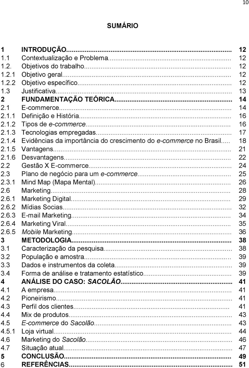 .. 18 2.1.5 Vantagens... 21 2.1.6 Desvantagens... 22 2.2 Gestão X E-commerce... 24 2.3 Plano de negócio para um e-commerce... 25 2.3.1 Mind Map (Mapa Mental)... 26 2.6 Marketing... 28 2.6.1 Marketing Digital.