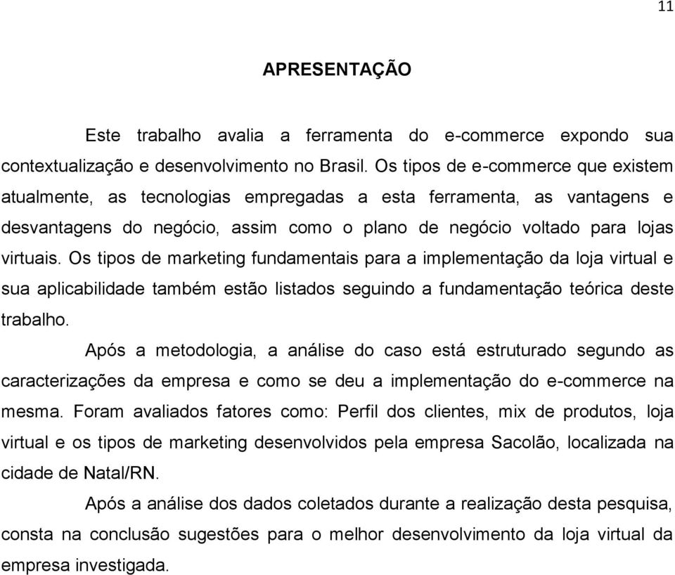 Os tipos de marketing fundamentais para a implementação da loja virtual e sua aplicabilidade também estão listados seguindo a fundamentação teórica deste trabalho.