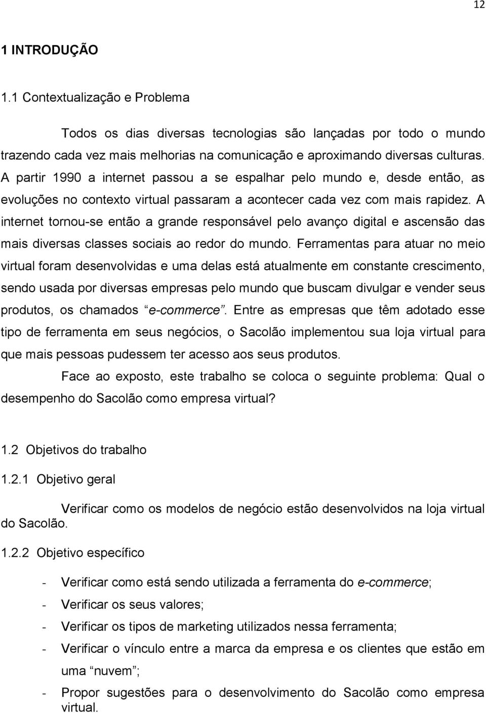 A internet tornou-se então a grande responsável pelo avanço digital e ascensão das mais diversas classes sociais ao redor do mundo.