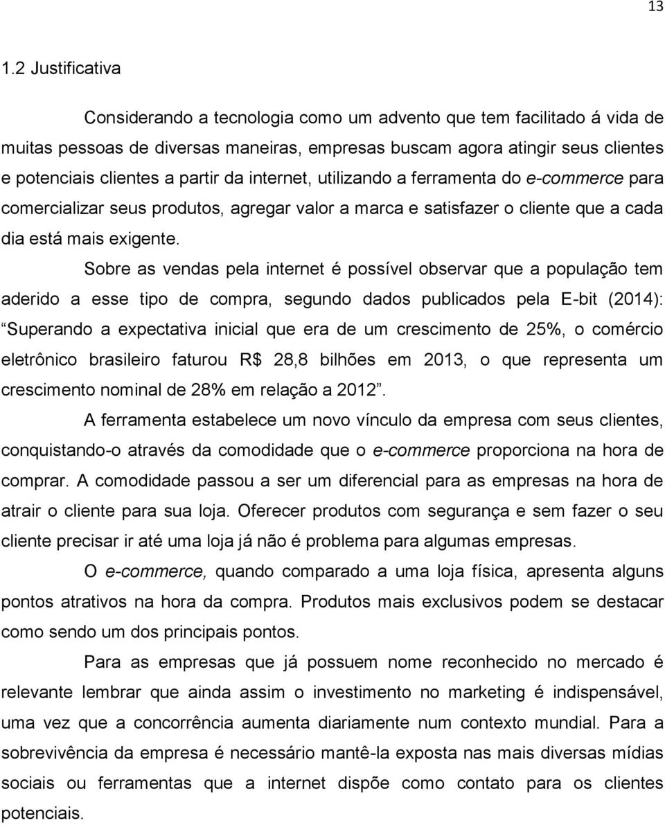 Sobre as vendas pela internet é possível observar que a população tem aderido a esse tipo de compra, segundo dados publicados pela E-bit (2014): Superando a expectativa inicial que era de um