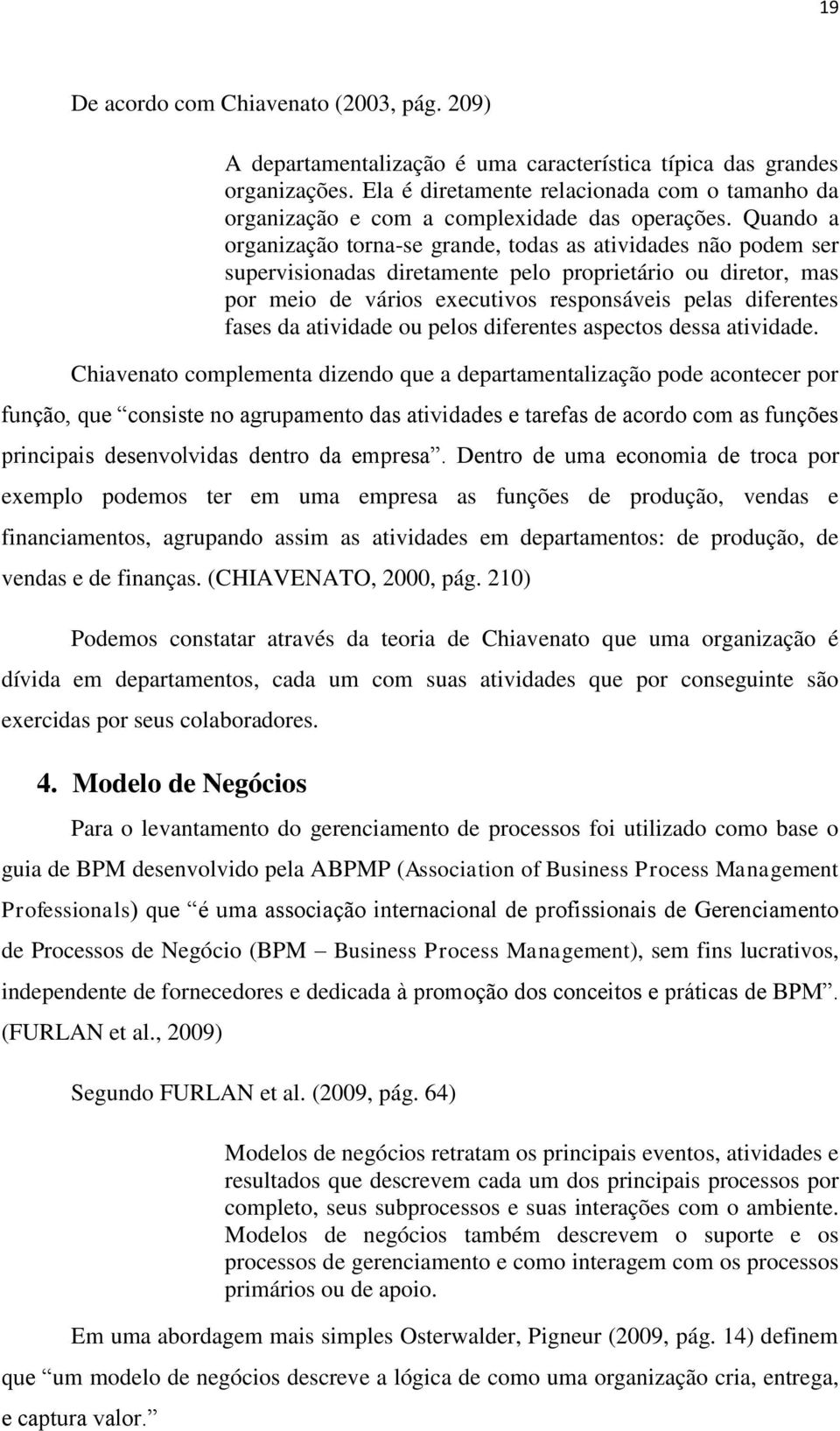 Quando a organização torna-se grande, todas as atividades não podem ser supervisionadas diretamente pelo proprietário ou diretor, mas por meio de vários executivos responsáveis pelas diferentes fases